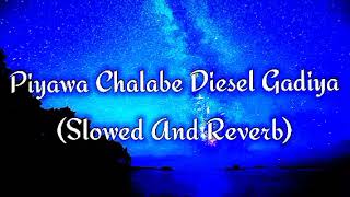 Piyawa Chalabe Diesel Gadiya Slowed And Reverb [upl. by Columbine]